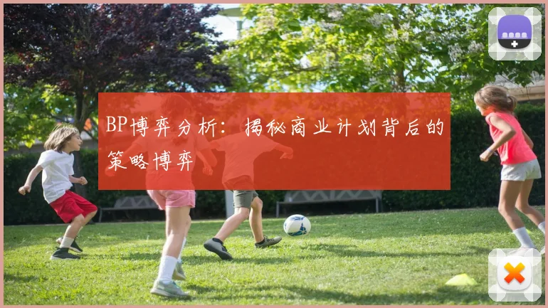 BP博弈分析:揭秘商业计划背后的策略博弈