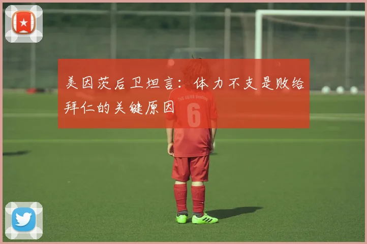 美因茨后卫坦言：体力不支是败给拜仁的关键原因